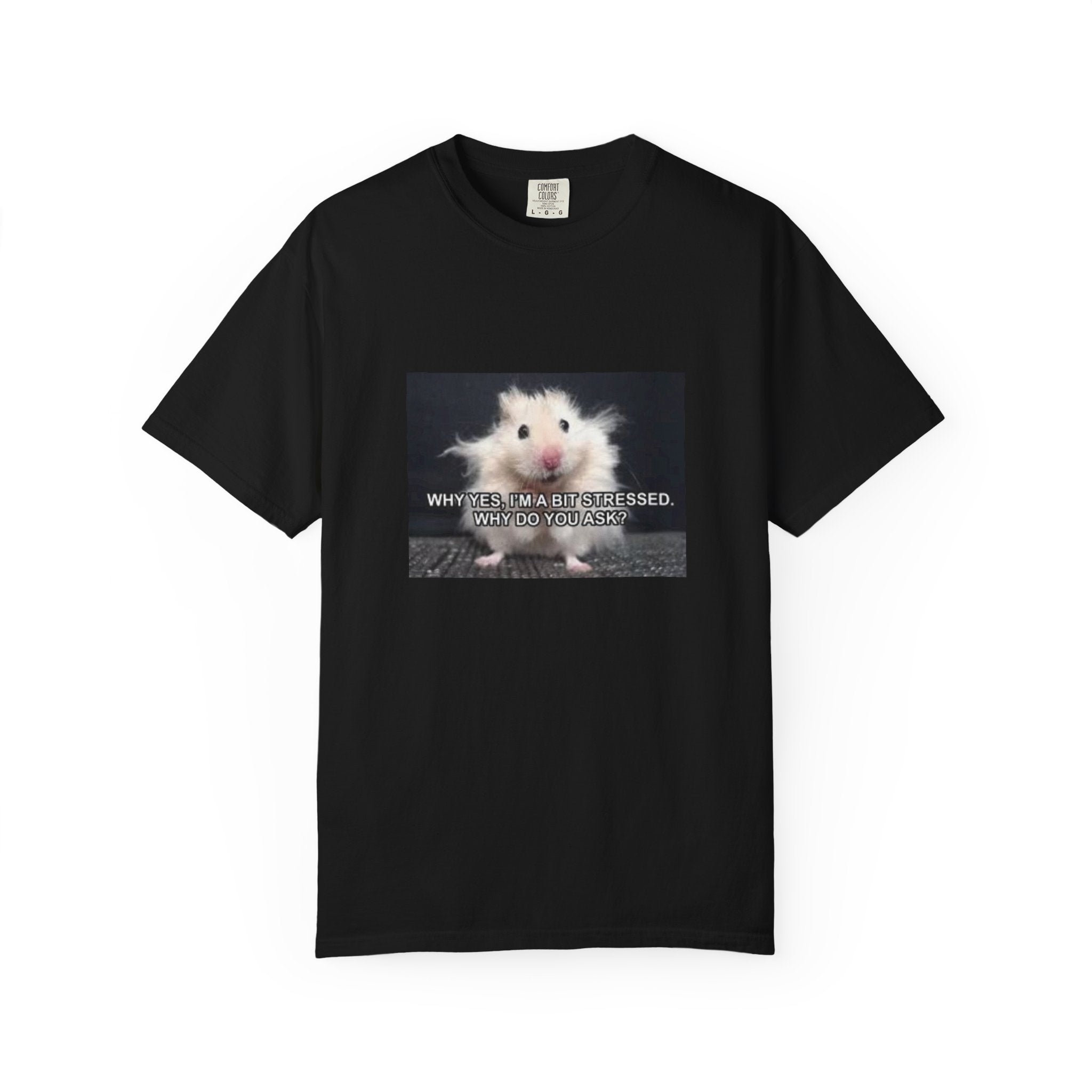 Cute Hamster Graphic Tee — "Why Yes, I’m Stressed. Whaddya Got?"