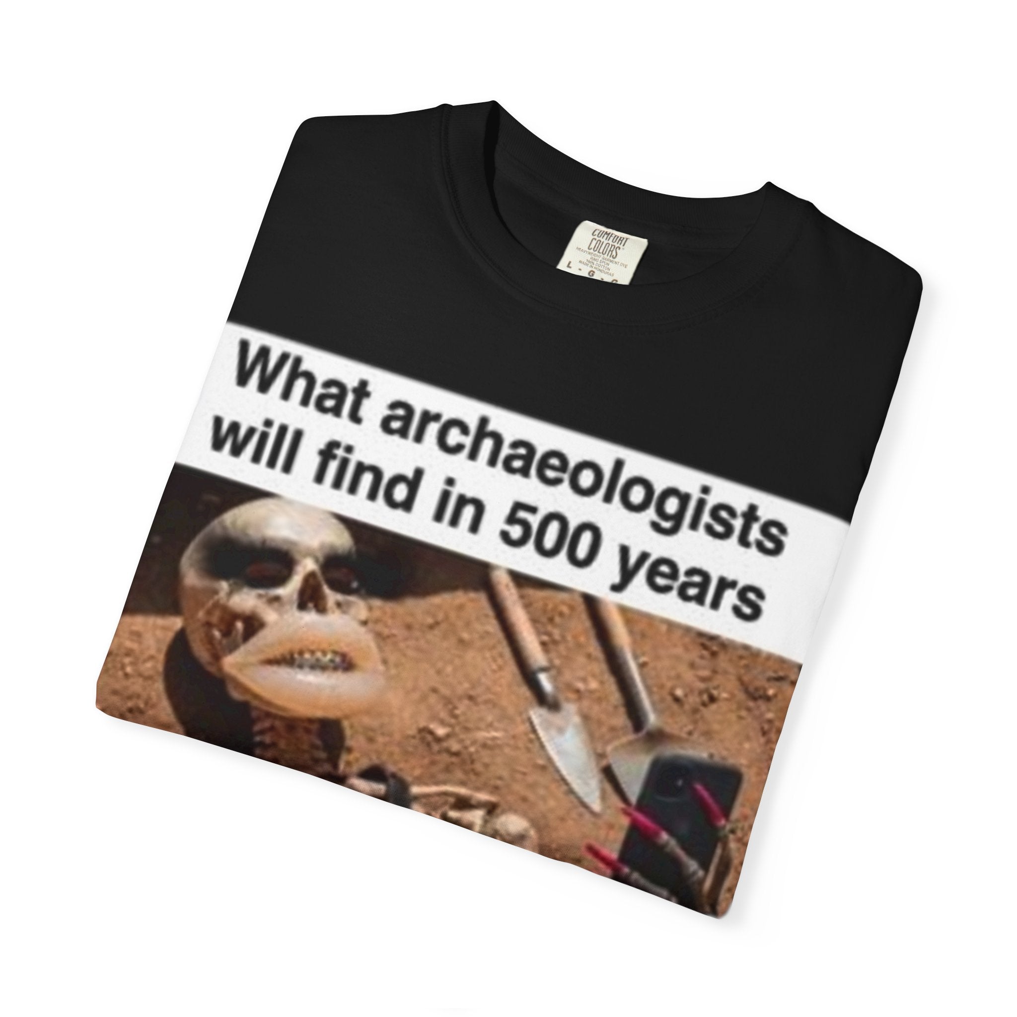 T-Shirt — "What archaeologists will find in 500 years" Graphic Tee (LOOK Different Back)